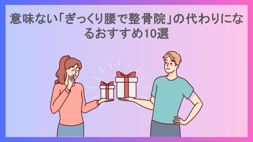 意味ない「ぎっくり腰で整骨院」の代わりになるおすすめ10選